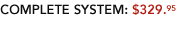 Complete System: $329.95